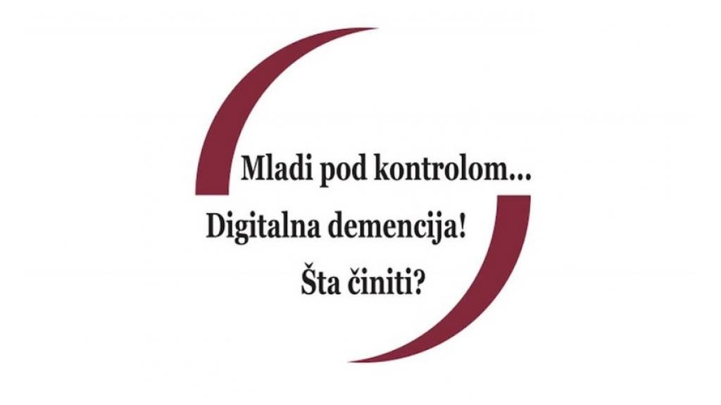 „Mladi pod kontrolom…Digitalna demencija! Šta činiti?“